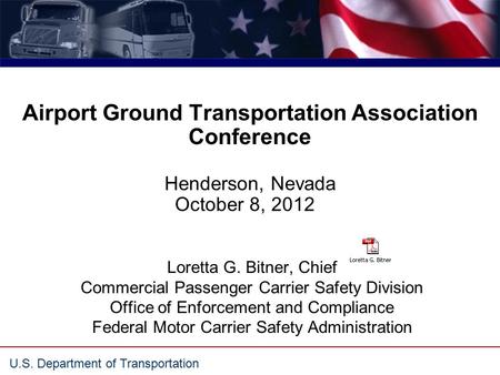 U.S. Department of Transportation Airport Ground Transportation Association Conference Henderson, Nevada October 8, 2012a Loretta G. Bitner, Chief Commercial.
