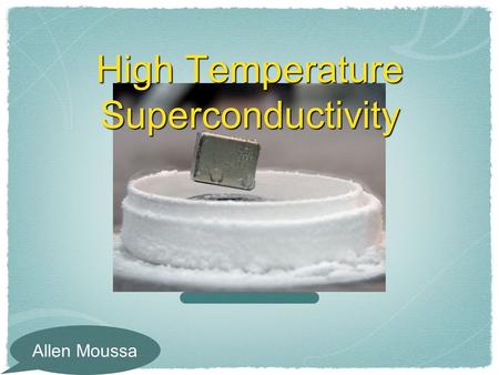 High Temperature Superconductivity Allen Moussa