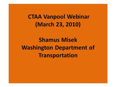 CTAA Vanpool Webinar (March 23, 2010) Shamus Misek Washington Department of Transportation.