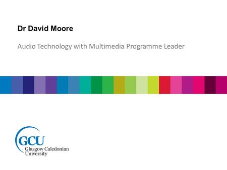 Dr David Moore Audio Technology with Multimedia Programme Leader.