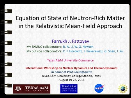 Equation of State of Neutron-Rich Matter in the Relativistic Mean-Field Approach Farrukh J. Fattoyev My TAMUC collaborators: B.-A. Li, W. G. Newton My.