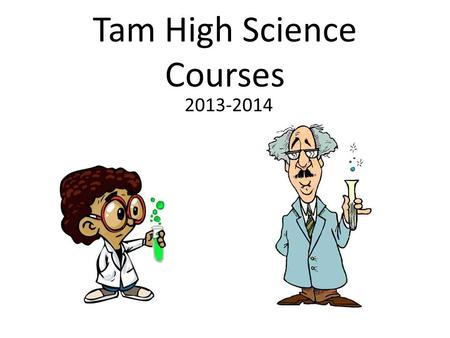 Tam High Science Courses 2013-2014. Honors Integrated Science 3-4 Requires higher level thinking and problem solving skills Covers more detailed information.
