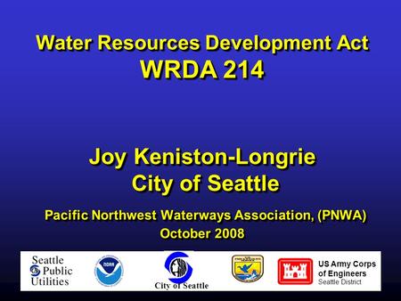 Water Resources Development Act WRDA 214 Joy Keniston-Longrie City of Seattle Pacific Northwest Waterways Association, (PNWA) October 2008 US Army Corps.