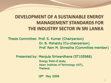 1 Thesis Committee: Prof. S. Kumar (Chairperson) Thesis Committee: Prof. S. Kumar (Chairperson) Dr. B. Mohanty (Co-chairperson) Dr. B. Mohanty (Co-chairperson)