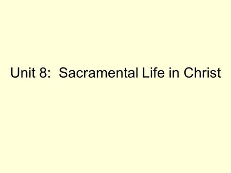 Unit 8: Sacramental Life in Christ