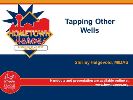 Tapping Other Wells Shirley Helgevold, MIDAS Handouts and presentation are available online at www.iowaleague.org.