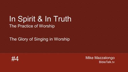 Mike Mazzalongo BibleTalk.tv #4 The Glory of Singing in Worship In Spirit & In Truth The Practice of Worship.