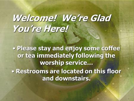 Welcome! We’re Glad You’re Here! Please stay and enjoy some coffee or tea immediately following the worship service… Please stay and enjoy some coffee.