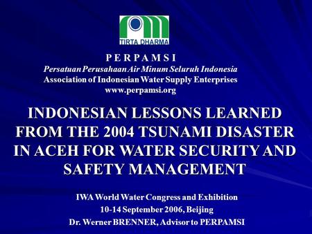P E R P A M S I Persatuan Perusahaan Air Minum Seluruh Indonesia Association of Indonesian Water Supply Enterprises www.perpamsi.org IWA World Water Congress.