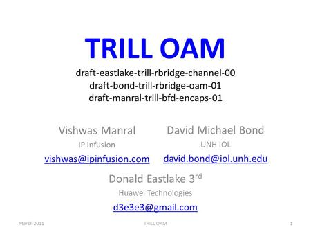 TRILL OAM draft-eastlake-trill-rbridge-channel-00 draft-bond-trill-rbridge-oam-01 draft-manral-trill-bfd-encaps-01 Donald Eastlake 3 rd Huawei Technologies.