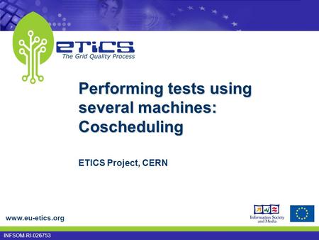 Www.eu-etics.org INFSOM-RI-026753 Performing tests using several machines: Coscheduling ETICS Project, CERN.