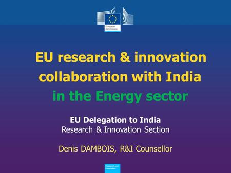 Policy Research and Innovation Research and Innovation EU research & innovation collaboration with India in the Energy sector EU Delegation to India Research.