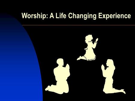 Worship: A Life Changing Experience. What is Worship?  Worship = to bow down before  Worship = worth + ship  Humbling ourselves before the God of Heaven.