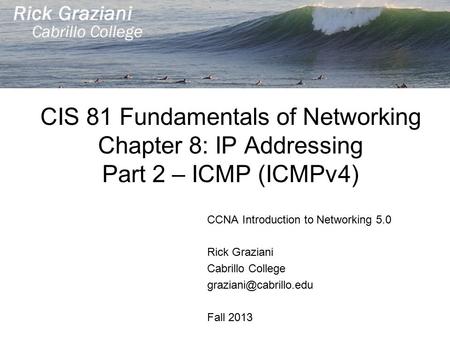 CCNA Introduction to Networking 5.0 Rick Graziani Cabrillo College 