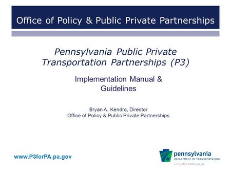 Www.dot.state.pa.us Pennsylvania Public Private Transportation Partnerships (P3) Office of Policy & Public Private Partnerships Implementation Manual &