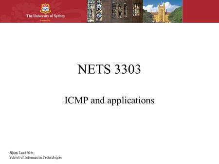 Björn Landfeldt School of Information Technologies NETS 3303 ICMP and applications.