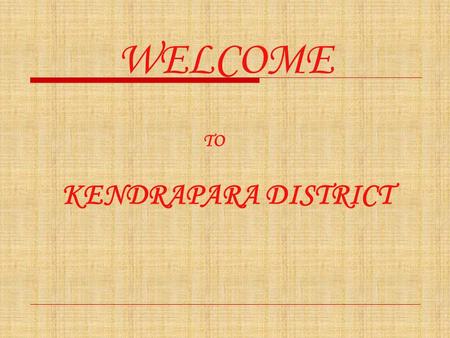 WELCOME KENDRAPARA DISTRICT TO. Abstract of Kendrapara District Geographical Area:-2644 Sq. Kms Total Population (2001 census) :-1302005 SC Population:-267186.