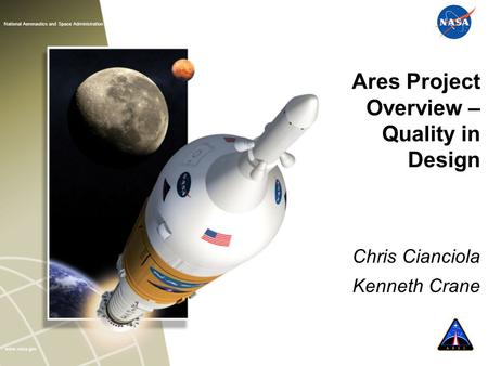 Www.nasa.gov CONSTELLATION National Aeronautics and Space Administration Ares Project Overview – Quality in Design Chris Cianciola Kenneth Crane.