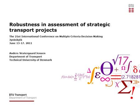 Robustness in assessment of strategic transport projects The 21st International Conference on Multiple Criteria Decision Making Jyväskylä June 13-17. 2011.