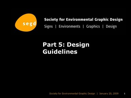 1 Society for Environmental Graphic Design | January 20, 2009 Part 5: Design Guidelines.