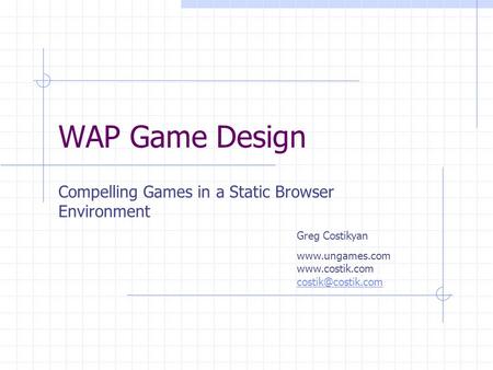 WAP Game Design Compelling Games in a Static Browser Environment Greg Costikyan
