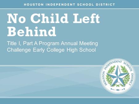 No Child Left Behind Title I, Part A Program Annual Meeting Challenge Early College High School.
