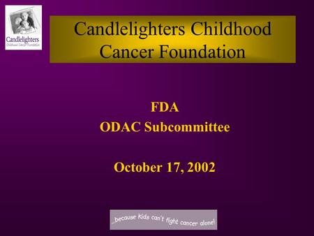 Candlelighters Childhood Cancer Foundation FDA ODAC Subcommittee October 17, 2002.