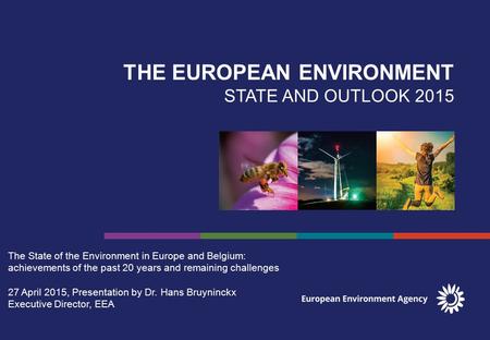 THE EUROPEAN ENVIRONMENT STATE AND OUTLOOK 2015 The State of the Environment in Europe and Belgium: achievements of the past 20 years and remaining challenges.