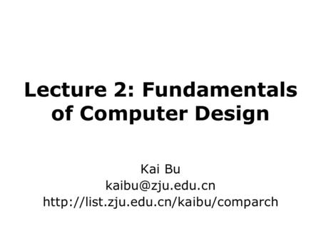 Lecture 2: Fundamentals of Computer Design Kai Bu