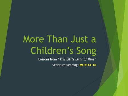More Than Just a Children’s Song Lessons from “This Little Light of Mine” Scripture Reading: Mt 5:14-16.