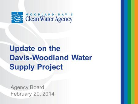 Agency Board February 20, 2014 Update on the Davis-Woodland Water Supply Project.
