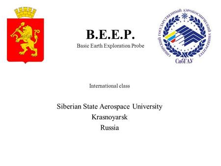 B.E.E.P. Basic Earth Exploration Probe Siberian State Aerospace University Krasnoyarsk Russia International class.