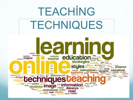 TEACHİNG TECHNIQUES. Teaching technique is the application made in the course of teaching activities.