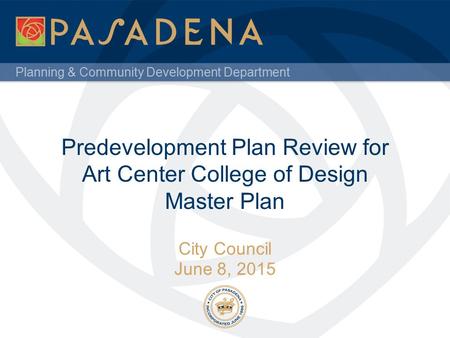 Planning & Community Development Department Predevelopment Plan Review for Art Center College of Design Master Plan City Council June 8, 2015.