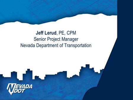 Jeff Lerud, PE, CPM Senior Project Manager Nevada Department of Transportation.