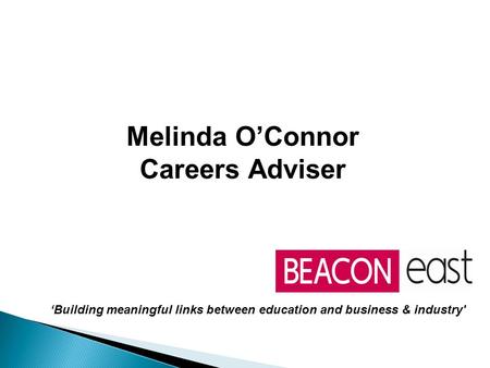 Melinda O’Connor Careers Adviser ‘Building meaningful links between education and business & industry'