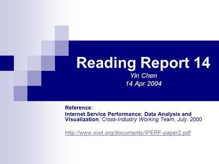 Reading Report 14 Yin Chen 14 Apr 2004 Reference: Internet Service Performance: Data Analysis and Visualization, Cross-Industry Working Team, July, 2000.