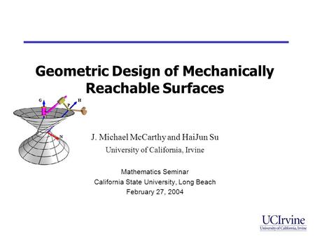 Geometric Design of Mechanically Reachable Surfaces J. Michael McCarthy and HaiJun Su University of California, Irvine Mathematics Seminar California State.