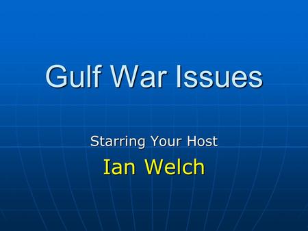 Gulf War Issues Starring Your Host Ian Welch. Topics of discussion Leishmaniasis Leishmaniasis Brain Cancer Brain Cancer ALS ALS Undiagnosed Illnesses.