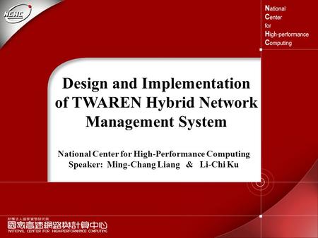 1 Design and Implementation of TWAREN Hybrid Network Management System National Center for High-Performance Computing Speaker: Ming-Chang Liang & Li-Chi.