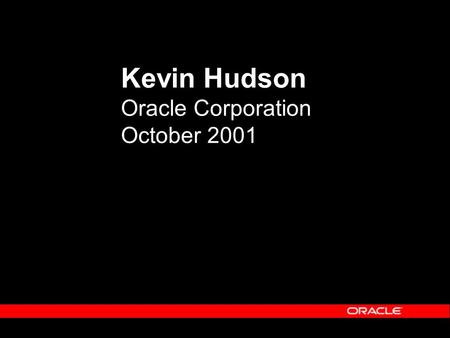 Kevin Hudson Oracle Corporation October 2001. Evolution of Oracle from Application to Infrastructure.