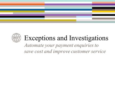 Exceptions and Investigations Automate your payment enquiries to save cost and improve customer service.