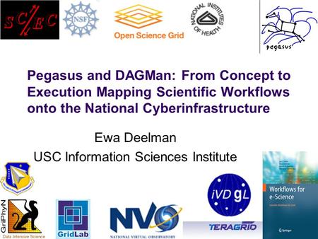 Ewa Deelman, Pegasus and DAGMan: From Concept to Execution Mapping Scientific Workflows onto the National.