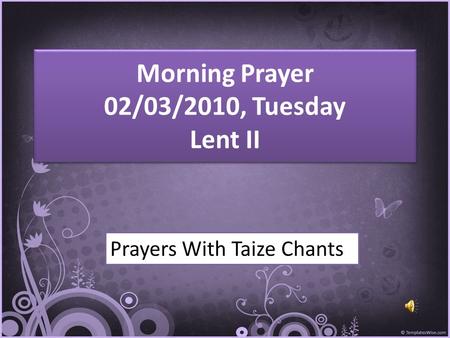 Morning Prayer 02/03/2010, Tuesday Lent II Prayers With Taize Chants.