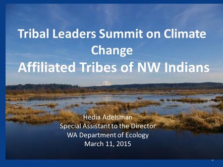 1 Tribal Leaders Summit on Climate Change Affiliated Tribes of NW Indians Hedia Adelsman Special Assistant to the Director WA Department of Ecology March.