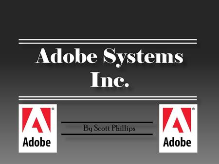 Adobe Systems Inc. By Scott Phillips. About Adobe: Adobe Systems Incorporated (pronounced A – DOE – BEE) is an American computer software company which.
