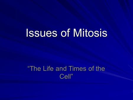 Issues of Mitosis “The Life and Times of the Cell”