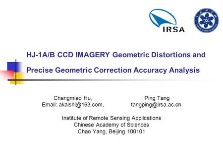 HJ-1A/B CCD IMAGERY Geometric Distortions and Precise Geometric Correction Accuracy Analysis Changmiao Hu, Ping Tang