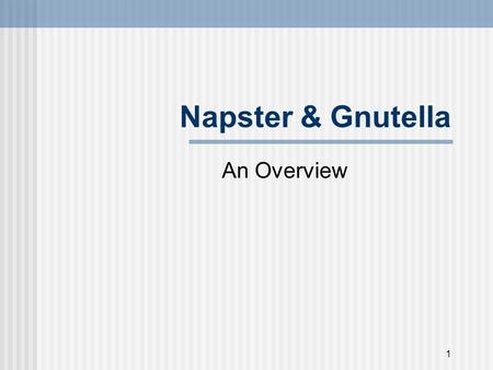 1 Napster & Gnutella An Overview. 2 About Napster Distributed application allowing users to search and exchange MP3 files. Written by Shawn Fanning in.