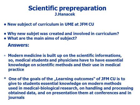 Scientific prepreparation J.Hanacek New subject of curriculum in UME at JFM CU Why new subjet was created and involved in curriculum? What are the main.